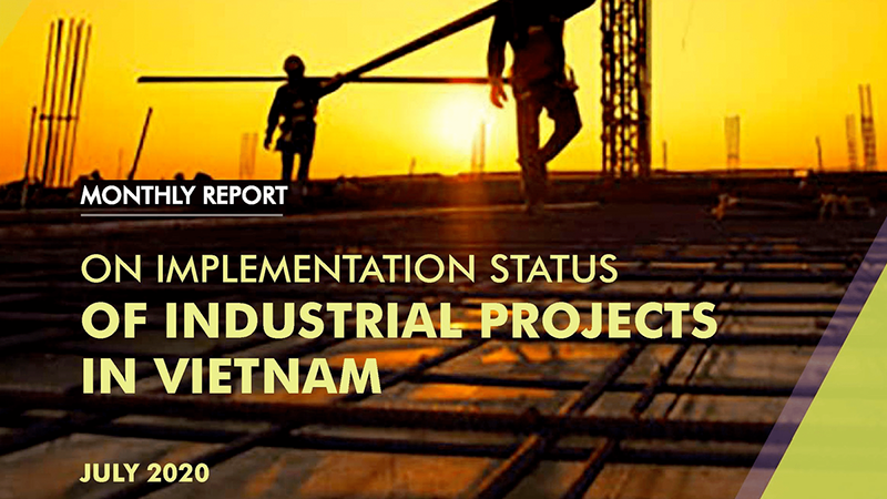 Monthly Report on Implementation of Industrial Projects in Vietnam – July 2020