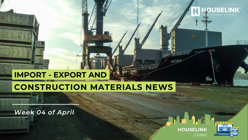 HOUSELINKGlobal #2: Import – Export and Construction Materials News Week 04 of April