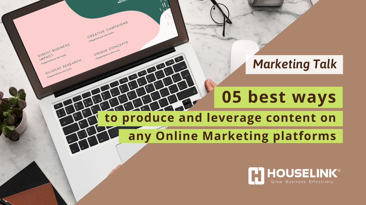Marketing Talk #8: 05 best ways to produce and leverage content on any Online Marketing platforms