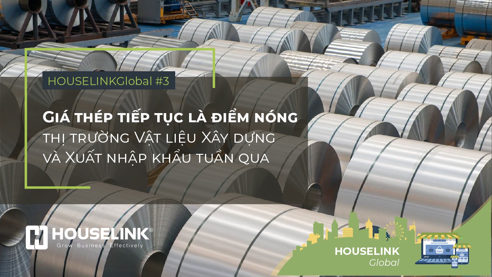 HOUSELINKGlobal #3: Giá thép tiếp tục là điểm nóng thị trường Vật liệu Xây dựng và Xuất nhập khẩu tuần qua