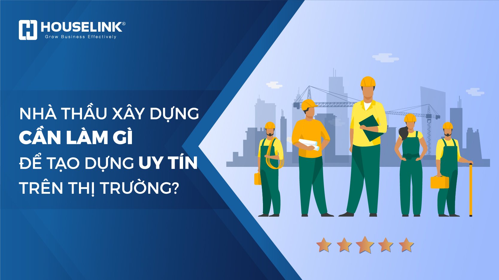 Nhà thầu xây dựng cần làm gì để tạo dựng uy tín trên thị trường?