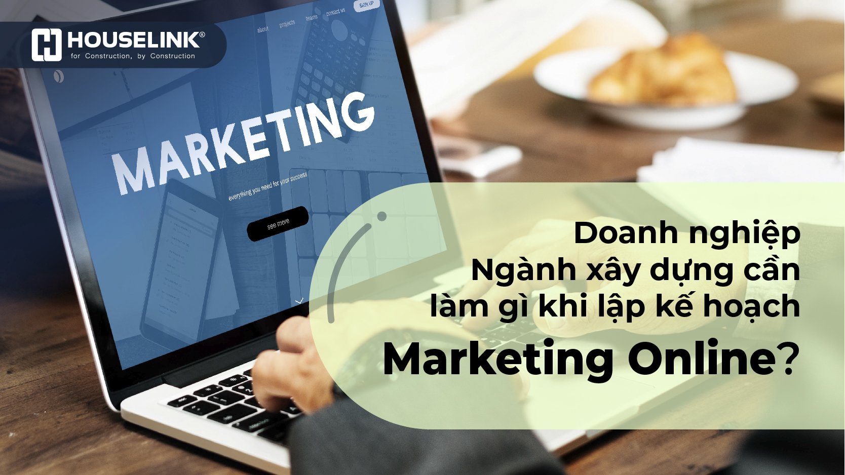 Doanh nghiệp ngành xây dựng cần làm gì khi lập kế hoạch Marketing Online?