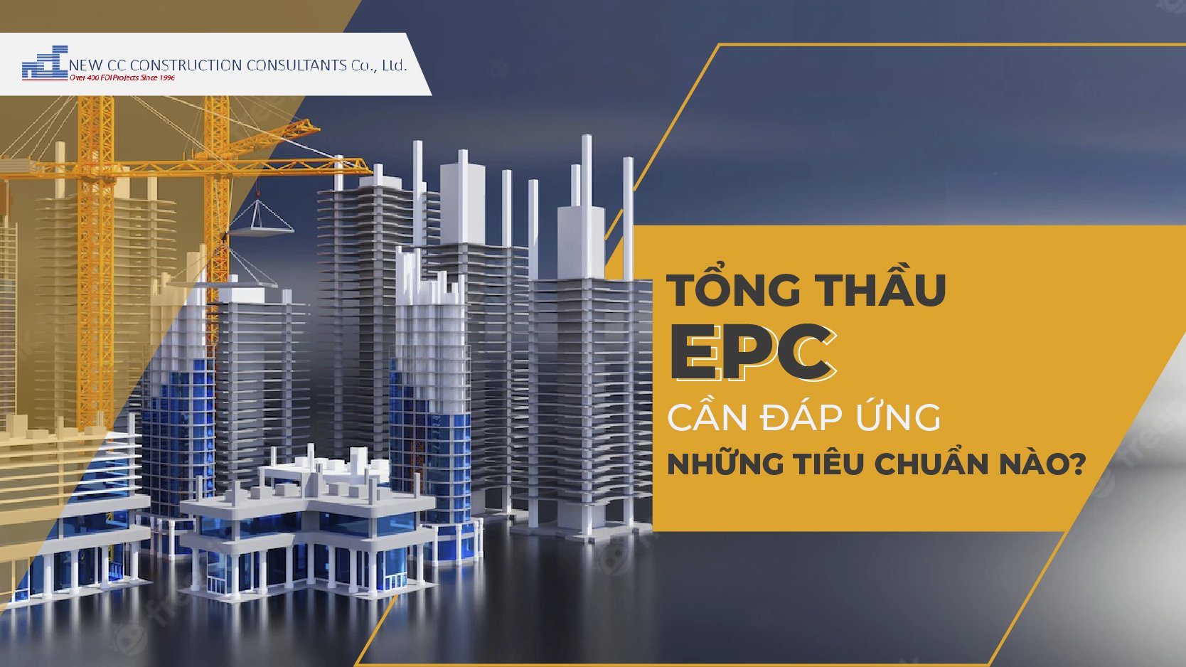 Tổng thầu EPC cần đáp ứng những tiêu chuẩn nào?