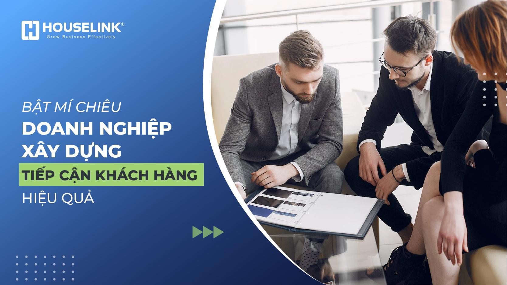 Bật mí chiêu doanh nghiệp xây dựng tiếp cận khách hàng hiệu quả